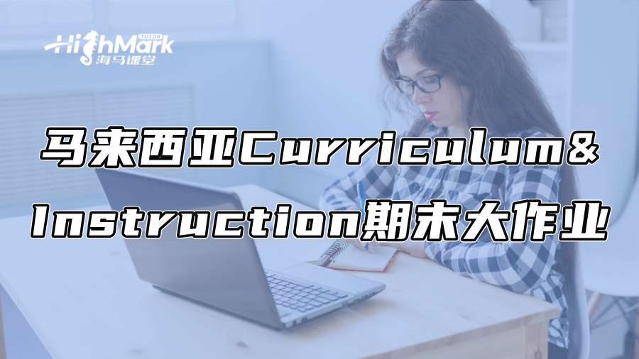 马来西亚Curriculum&Instruction期末大作业怎么写?