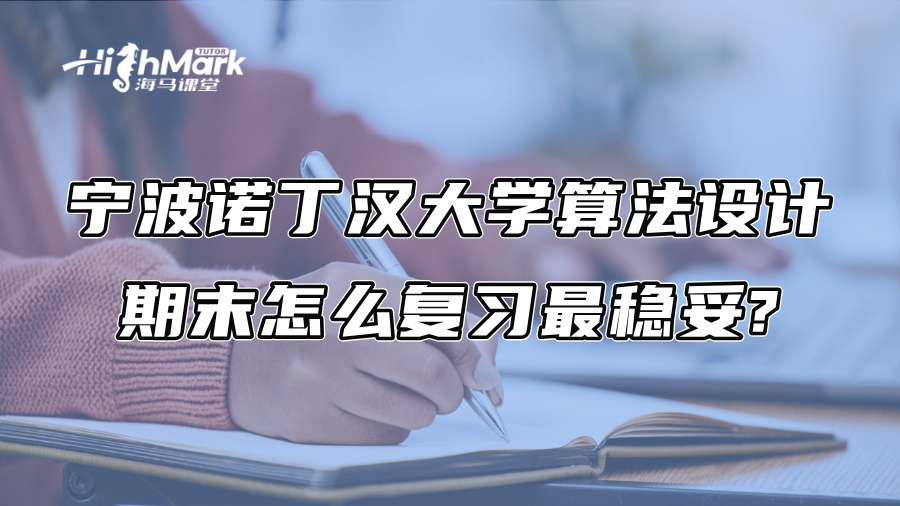宁波诺丁汉大学算法设计期末怎么复习最稳妥?