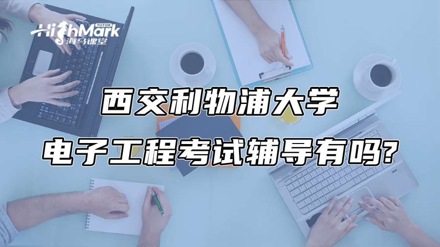 西交利物浦大学电子工程考试辅导有吗?