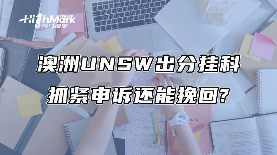 澳洲UNSW出分挂科，抓紧申诉还能挽回?