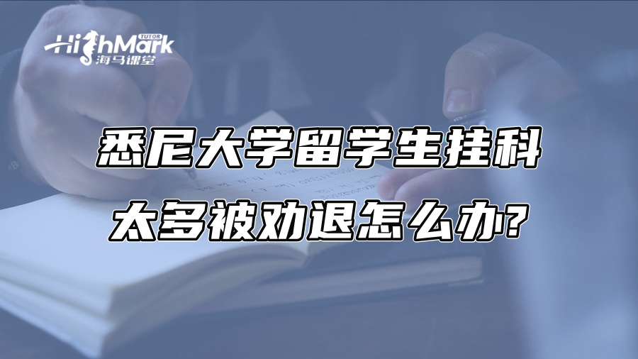 悉尼大学留学生挂科太多被劝退怎么办?