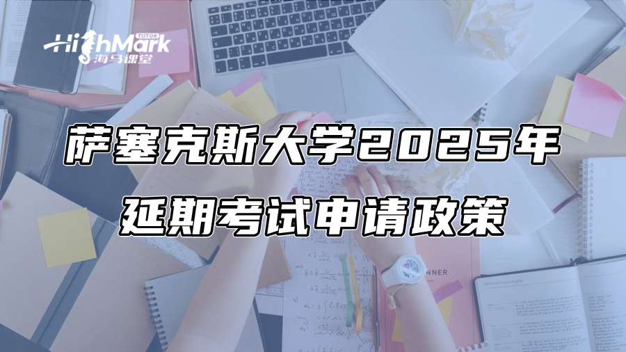 萨塞克斯大学2025年延期考试申请政策