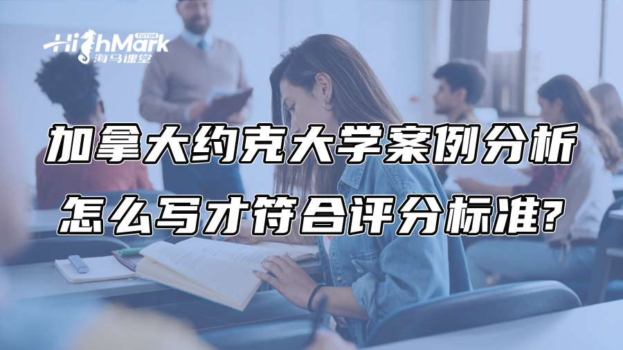 加拿大约克大学案例分析怎么写才符合评分标准?