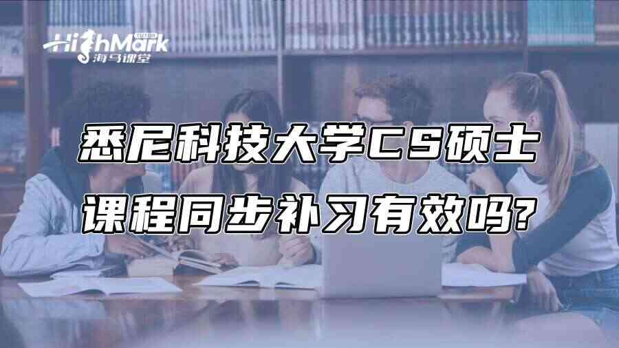 悉尼科技大学CS硕士课程同步补习有效吗?